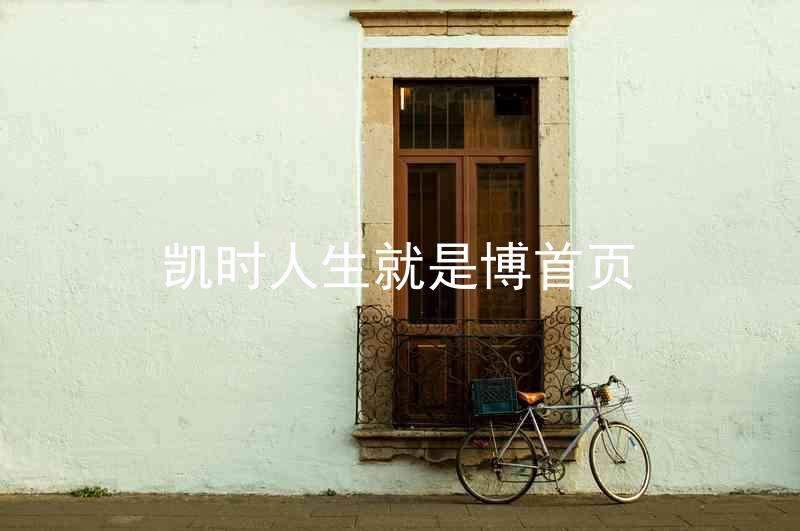 凯时人生就是博首页